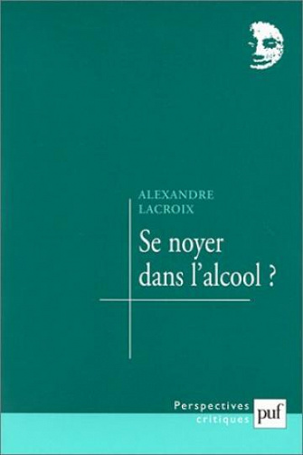 Se noyer dans l'alcool ? - Alexandre Lacroix
