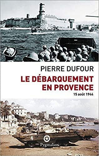 Le débarquement en Provence, 15 août 1944 - Pierre Dufour