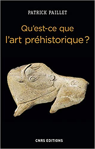 Patrick Paillet, "Qu'est-ce que l'art préhistorique ? L'homme et l'image au paléolithique"