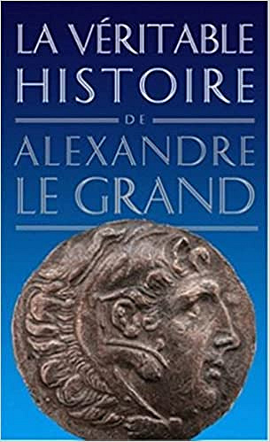 La véritable histoire de Alexandre le Grand - Jean Malye