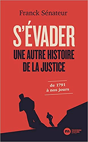Franck Sénateur, "S'évader, une autre histoire de la justice: De 1791 à nos jours"