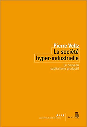 Pierre Veltz, "La société hyper-industrielle : Le nouveau capitalisme productif"