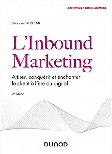 Stéphane Truphème, "L'inbound marketing : Attirer, conquérir et enchanter le client à l'ère du digital", 2e éd. (2021)