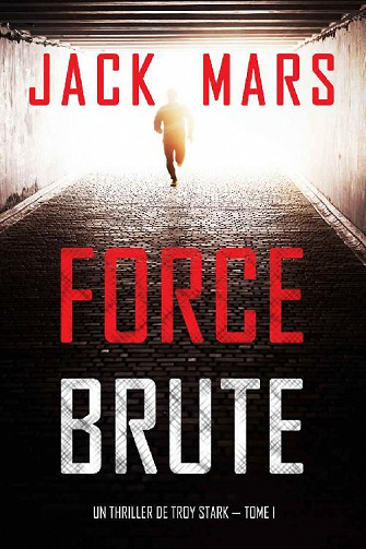 Force Brute (Un Thriller de Troy Stark, Tome 1) - Jack Mars (2022)