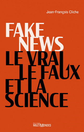 Fake news, le vrai, le faux et la science - Jean-François Cliche (2020)