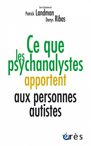 Ce que les psychanalystes apportent aux personnes autistes - Patrick Landman, Denys Ribas (2022)