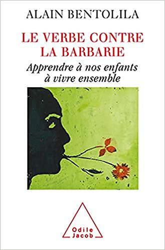 Le Verbe contre la barbarie: Apprendre à nos enfants à vivre ensemble - Alain Bentolila