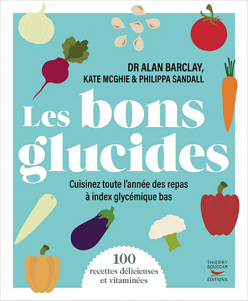 Les bons glucides : Cuisinez toute l'année des repas à index glycémique bas - Alan Barclay, Kate Mcghie, Philippa Sandall (2022)