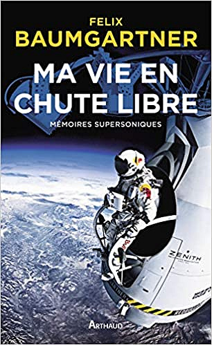 Ma vie en chute libre - Mémoires supersoniques - Félix Baumgartner