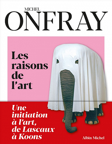 Les Raisons de l'art : Une initiation à l'art, de Lascaux à Koons - Michel Onfray (2021)