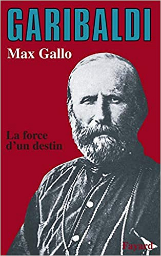 Garibaldi, la force d'un destin - Max Gallo