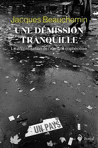 Jacques Beauchemin, "Une démission tranquille: La dépolitisation de l’identité québécoise"