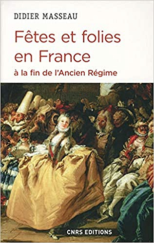 Fêtes et folies en France à la fin de l'Ancien Régime - Didier Masseau