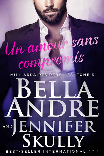 Un amour sans compromis (Milliardaires Rebelles, Tome 3) - Bella Andre, Jennifer Skully (2022)