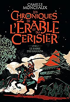 Les chroniques de l'érable et du cerisier: Le sabre des Sanada (2) - Camille Monceaux (2021)