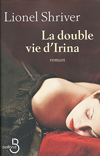 La Double Vie d'Irina - Lionel Shriver