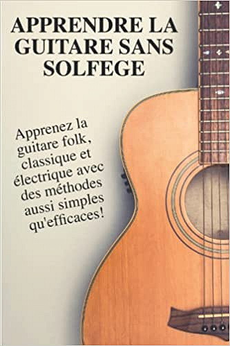 Apprendre la guitare sans solfège: Apprenez la guitare classique, acoustique et électrique avec des méthodes aussi simples qu'efficaces! - Marco Stuto (2022)