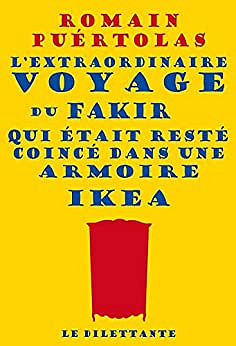 L'Extraordinaire Voyage du fakir qui était resté coincé dans une armoire Ikea - Romain Puértolas