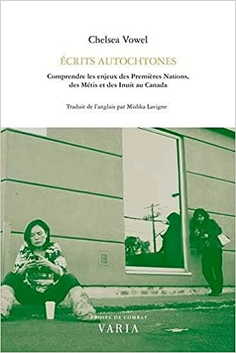 Ecrits autochtones. Comprendre les enjeux des Premières Nations, des Métis et des Inuit au Canada - Chelsea Vowel (2021)