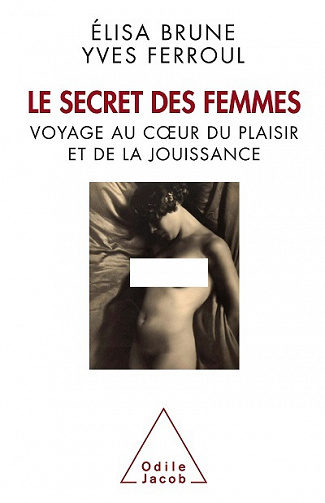 Le secret des femmes. Voyage au cœur du plaisir et de la jouissance - Elisa Brune, Yves Ferroul