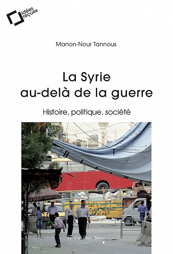 La Syrie au-delà de la guerre : Histoire, politique, société - Manon-Nour Tannous (2022)