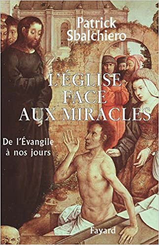 L'Église face aux miracles - De l'Évangile à nos jours - Patrick Sbalchiero