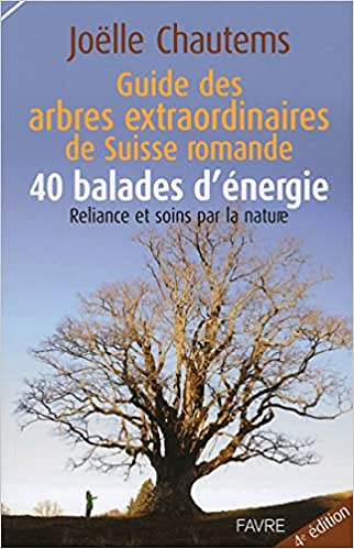 Joelle Chautems - Guide des arbres extraordinaires de Suisse romande / 40 balades d'énergie