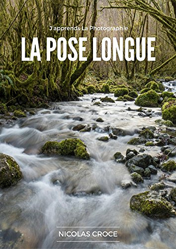 La Pose Longue: Les secrets de la photographie en pose longue enfin expliqués simplement - Nicolas Croce