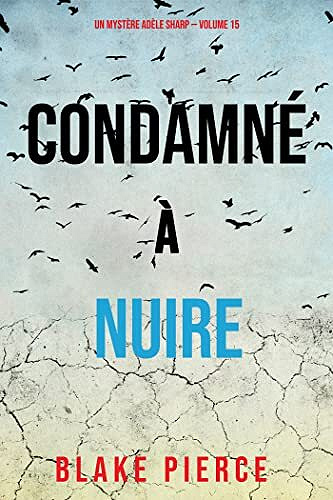 Condamné à Nuire (Un Mystère Adèle Sharp – Volume 15) - Blake Pierce (2022)