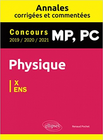 Renaud Pochet, "Physique MP, PC : Annales corrigées et commentées, concours 2019-2020-2021 : X-ENS" (2022)