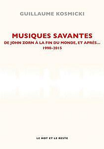 Guillaume Kosmicki, "Musiques savantes : De Zorn à la fin du monde et après… 1990-2015"