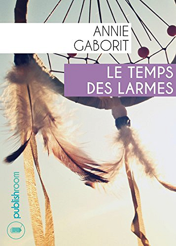 Le temps des larmes - Annie Gaborit