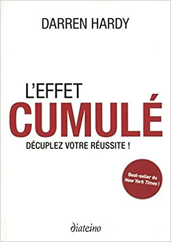 L'effet cumulé : Décuplez votre réussite ! - Darren Hardy