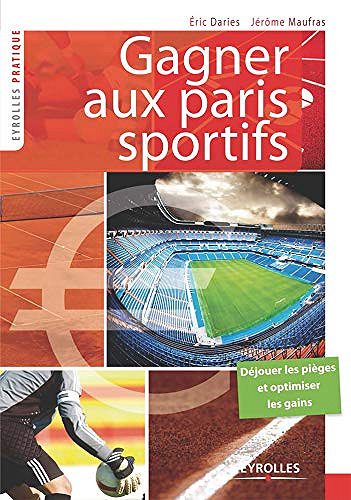 Gagner aux paris sportifs: Déjouer les pièges et optimiser les gains (Eyrolles Pratique)  - Eric Daries et Jérôme Maufras.
