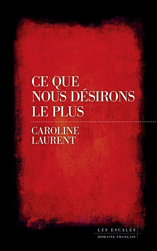 Ce que nous désirons le plus - Caroline Laurent (2022)