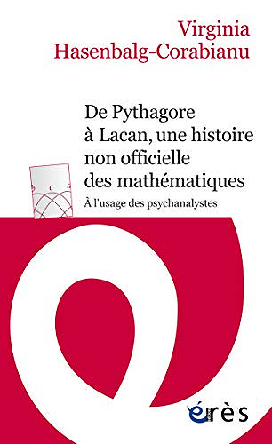 De Pythagore à Lacan, Une Histoire Non Officielle des Mathématiques À l’Usage des Psychanalystes -  Virginia Hasenbalg-Corabianu (Érès)