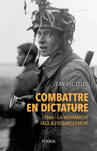 Combattre en dictature. 1944 : La Wehrmacht face au débarquement - Jean-Luc Leleu, Olivier Wieviorka (2022)