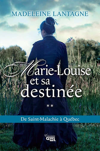 Marie-Louise et sa destinée: De Saint-Malachie à Qébec - Madeleine Lantagne (2022)
