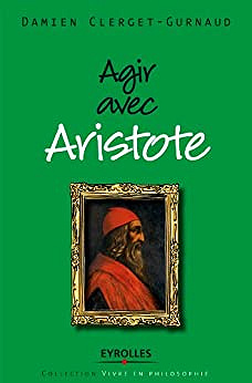 Agir avec Aristote - Damien Clerget-Gurnaud