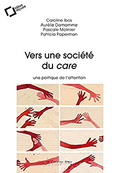 Vers une société du care: Une politique de l'attention - IBOS DAMAMME MOLINIER & PAPERMAN