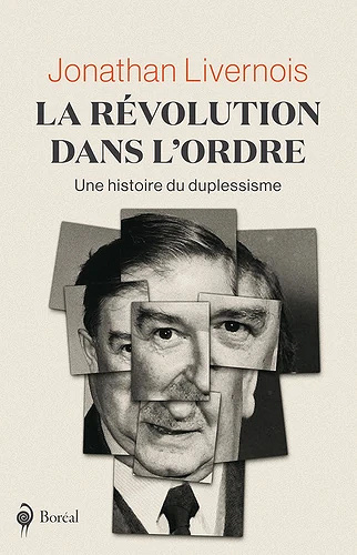 La Révolution dans l'ordre - Une histoire du duplessisme - Jonathan Livernois