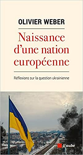 Olivier Weber, "Naissance d'une nation européenne : Réflexions sur la question ukrainienne" (2022)