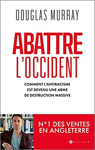 Douglas Murray, "Abattre l'Occident : Comment l'antiracisme est devenu une arme de destruction massive" (2022)