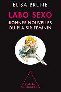Labo sexo: Bonnes nouvelles du plaisir féminin - Elisa Brune