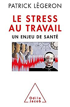 Le Stress au travail: Un enjeu de santé - Patrick Légeron
