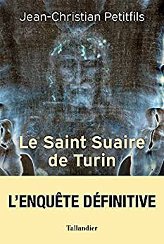 Le Saint Suaire de Turin: Témoin de la Passion de Jésus-Christ - Jean-Christian Petitfils (2022)