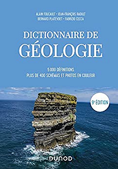 Dictionnaire de Géologie - 9e éd. : 5000 définitions, plus de 400 schémas et photos en couleur (Guides géologiques t. 1) - Alain Foucault, Jean-François Raoult, Bernard Platevoet, Fabrizio Cecca