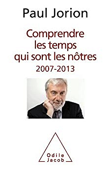 Comprendre les temps qui sont les nôtres: 2007-2013 -  Paul Jorion