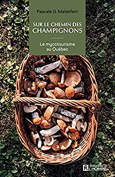 Sur le chemin des champignons, le mycotourisme au Quebec - Pascale G. Malenfant (2022)