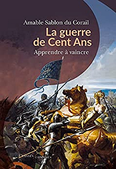 La guerre de Cent Ans : Apprendre à vaincre - Amable Sablon du Corail (2022)